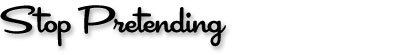 Stop Pretending